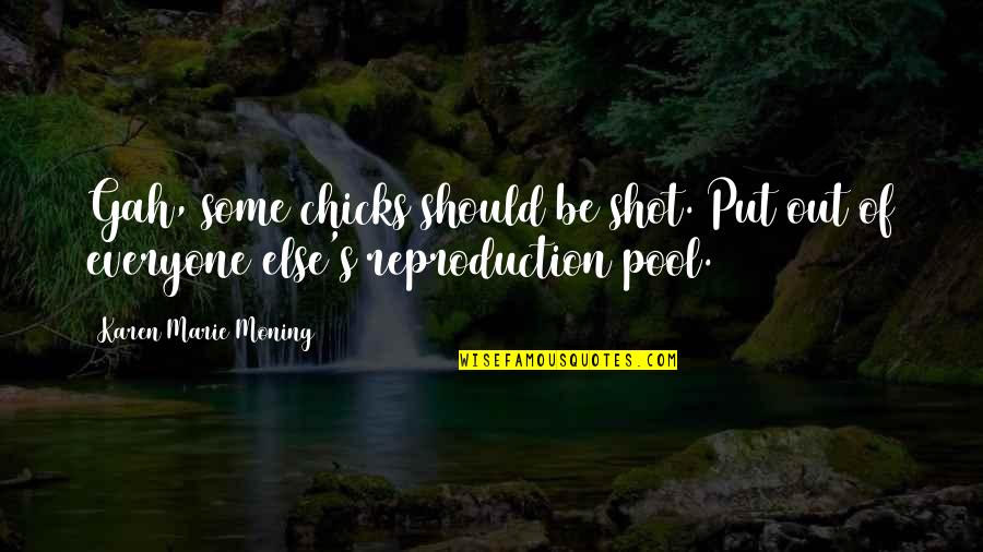 Shot Put Quotes By Karen Marie Moning: Gah, some chicks should be shot. Put out Shot Put Quotes By Karen Marie Moning: Gah, some chicks should be shot. Put out