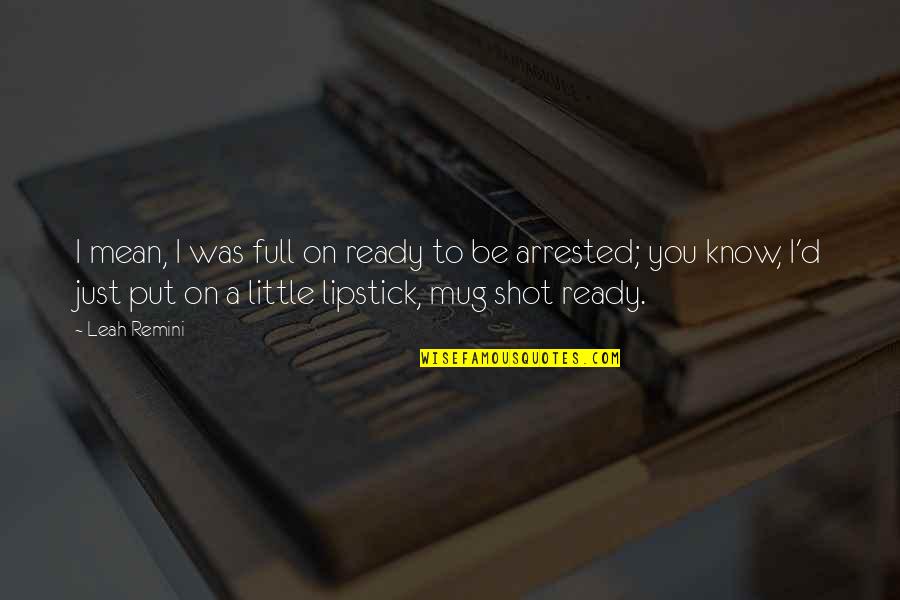 Shot Put Quotes By Leah Remini: I mean, I was full on ready to Shot Put Quotes By Leah Remini: I mean, I was full on ready to