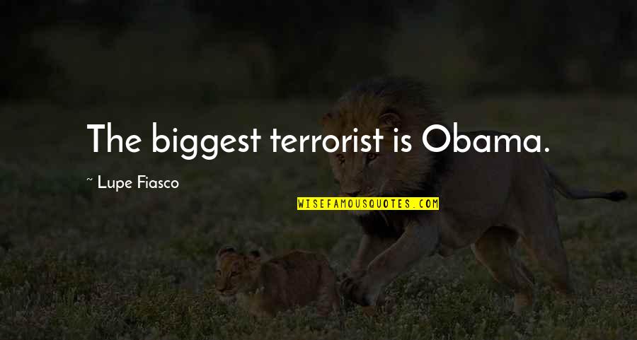 Shot Put Throwers Quotes By Lupe Fiasco: The biggest terrorist is Obama. Shot Put Throwers Quotes By Lupe Fiasco: The biggest terrorist is Obama.