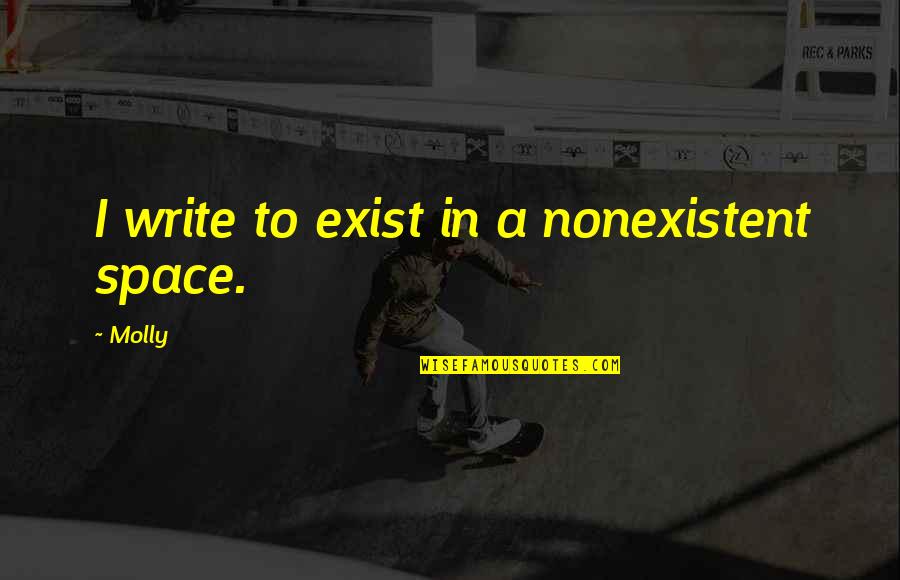 Shot Put Throwers Quotes By Molly: I write to exist in a nonexistent space.