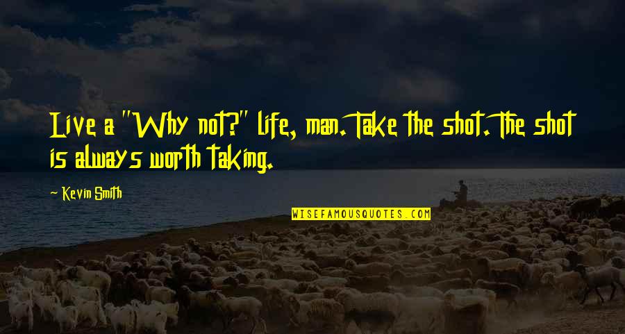 Shot Taking Quotes By Kevin Smith: Live a "Why not?" life, man. Take the