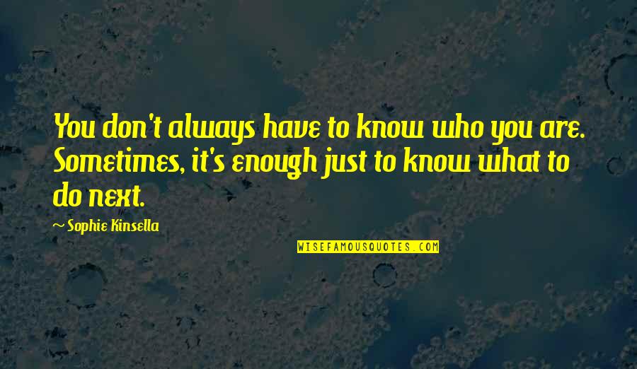 Shotgun Sayings Quotes By Sophie Kinsella: You don't always have to know who you