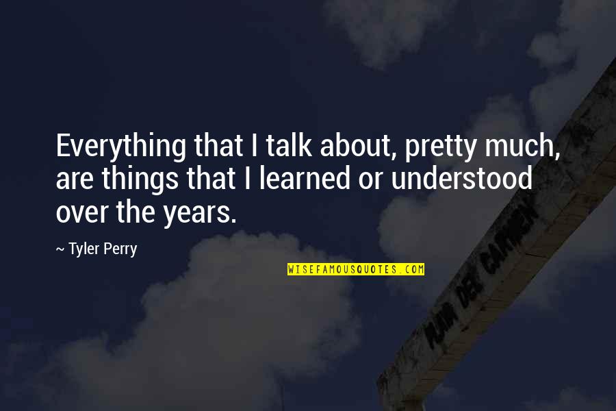 Shotgun Sayings Quotes By Tyler Perry: Everything that I talk about, pretty much, are