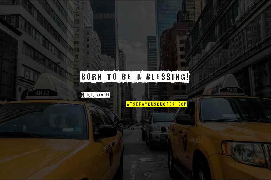 Shotgunning Quotes By D.D. Jewell: Born to be a blessing!