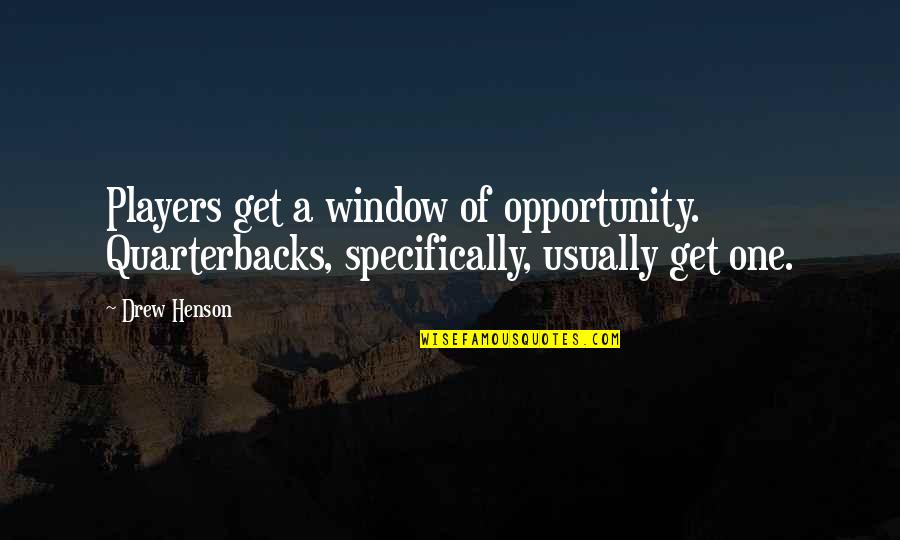 Shotgunning Quotes By Drew Henson: Players get a window of opportunity. Quarterbacks, specifically,
