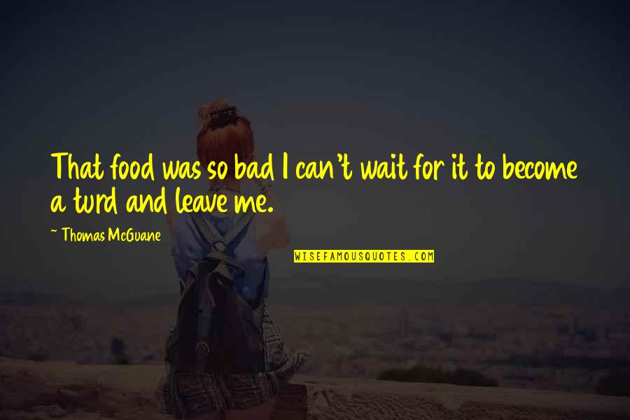Shotguns And Rifles Quotes By Thomas McGuane: That food was so bad I can't wait