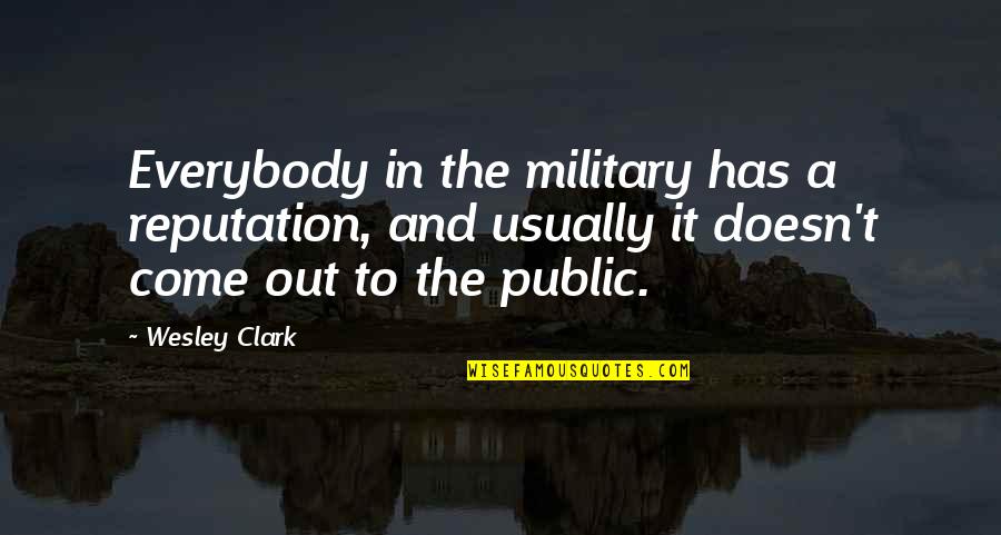 Shotguns And Rifles Quotes By Wesley Clark: Everybody in the military has a reputation, and Shotguns And Rifles Quotes By Wesley Clark: Everybody in the military has a reputation, and