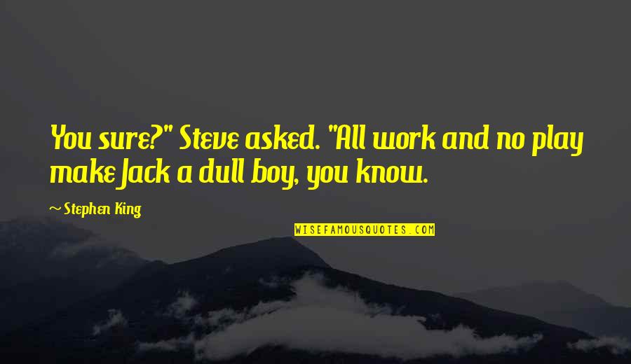 Shots Fired Quotes By Stephen King: You sure?" Steve asked. "All work and no