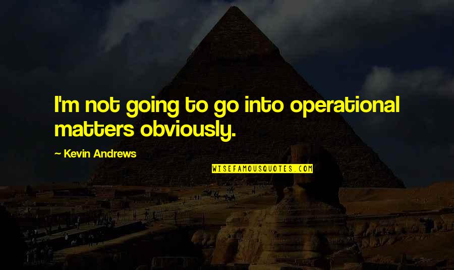 Shots Imagine Dragons Quotes By Kevin Andrews: I'm not going to go into operational matters