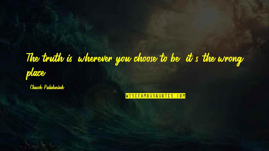 Shots Not Taken Quotes By Chuck Palahniuk: The truth is, wherever you choose to be, Shots Not Taken Quotes By Chuck Palahniuk: The truth is, wherever you choose to be,