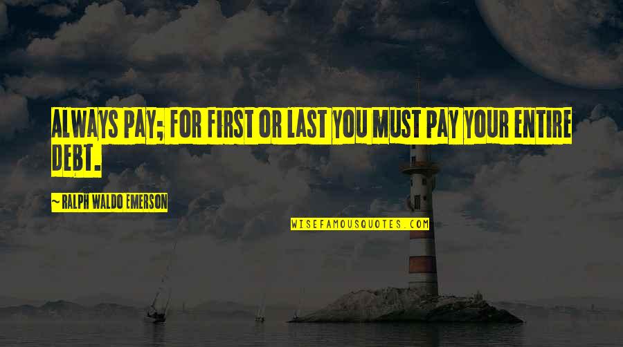 Shots Not Taken Quotes By Ralph Waldo Emerson: Always pay; for first or last you must Shots Not Taken Quotes By Ralph Waldo Emerson: Always pay; for first or last you must