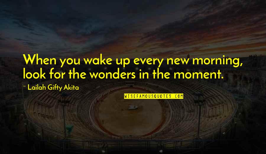 Shots Of Awe Quotes By Lailah Gifty Akita: When you wake up every new morning, look