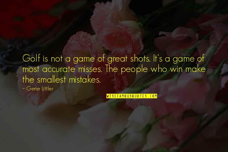 Shots Quotes By Gene Littler: Golf is not a game of great shots.