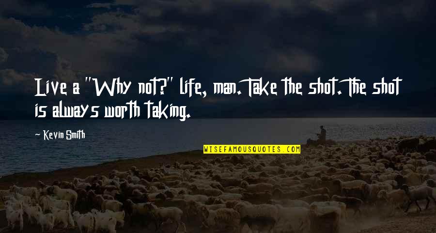 Shots Quotes By Kevin Smith: Live a "Why not?" life, man. Take the