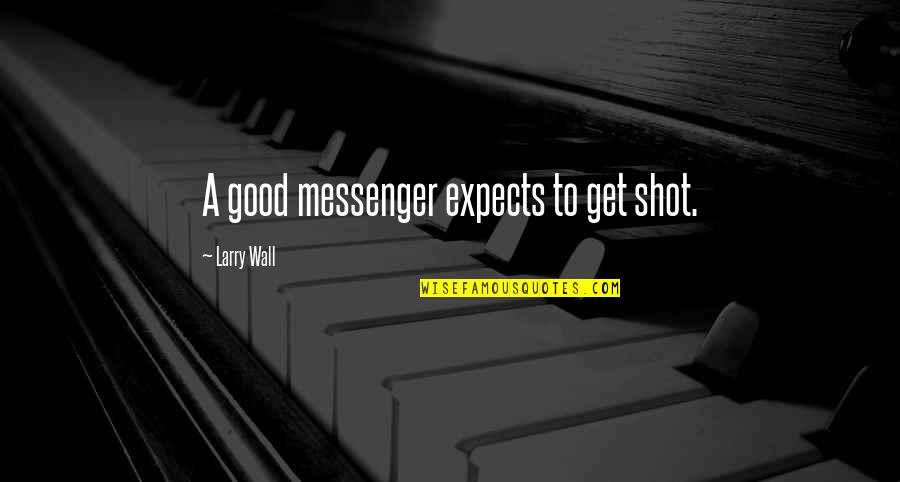 Shots Quotes By Larry Wall: A good messenger expects to get shot.