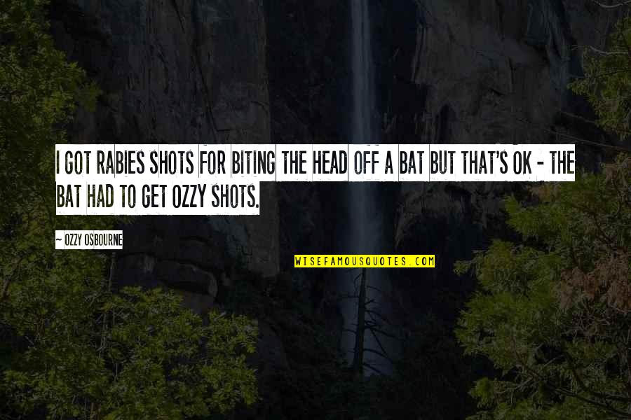 Shots Quotes By Ozzy Osbourne: I got rabies shots for biting the head