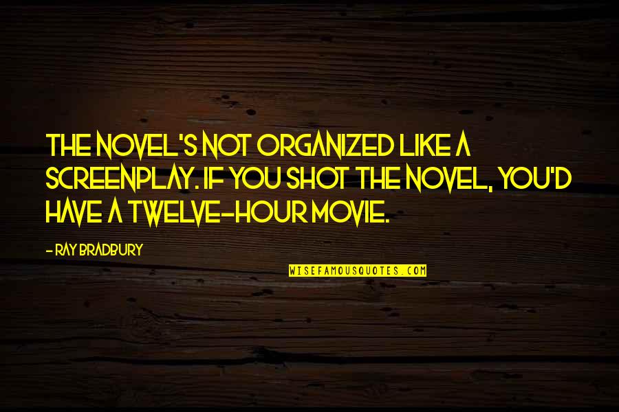 Shots Quotes By Ray Bradbury: The novel's not organized like a screenplay. If