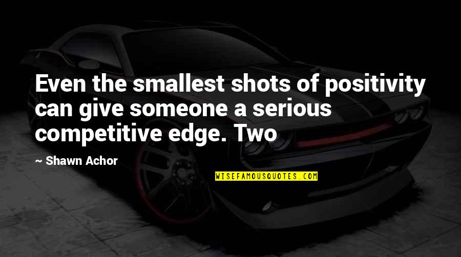 Shots Quotes By Shawn Achor: Even the smallest shots of positivity can give