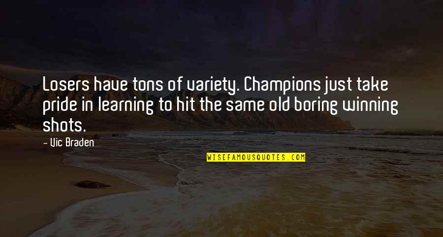 Shots Quotes By Vic Braden: Losers have tons of variety. Champions just take