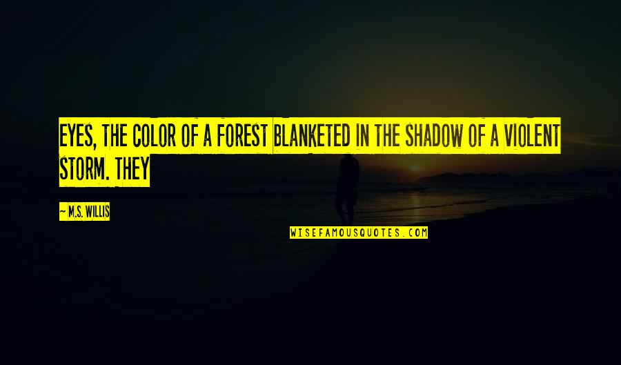 Shotta Quotes By M.S. Willis: eyes, the color of a forest blanketed in