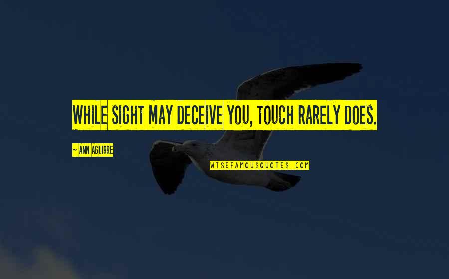 Shottas Instagram Quotes By Ann Aguirre: While sight may deceive you, touch rarely does.