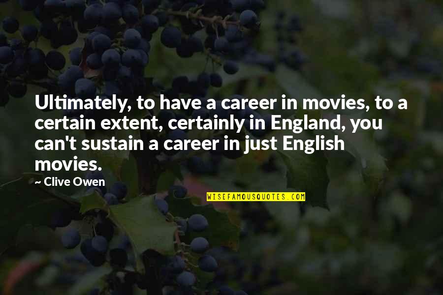 Shottas Quotes By Clive Owen: Ultimately, to have a career in movies, to Shottas Quotes By Clive Owen: Ultimately, to have a career in movies, to