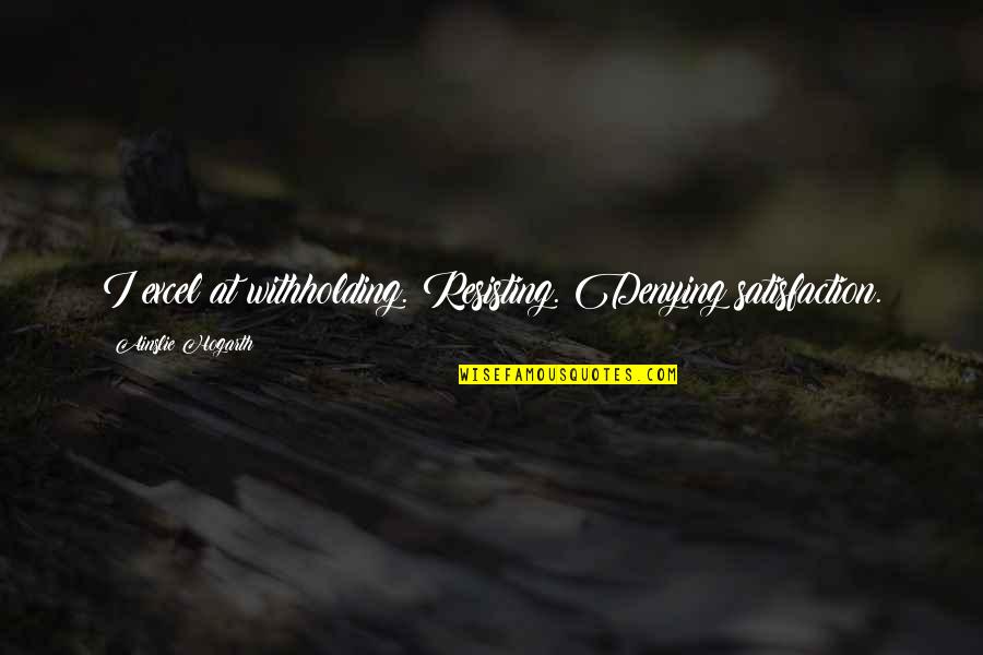 Shoua Lo Quotes By Ainslie Hogarth: I excel at withholding. Resisting. Denying satisfaction.