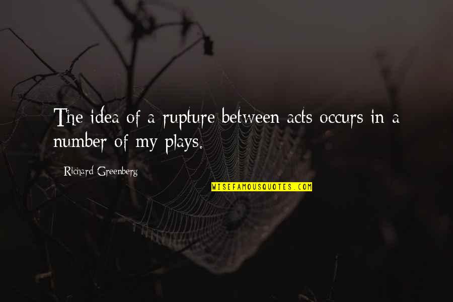 Shouda My Hero Quotes By Richard Greenberg: The idea of a rupture between acts occurs Shouda My Hero Quotes By Richard Greenberg: The idea of a rupture between acts occurs