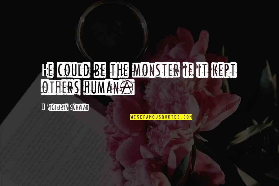 Shouda My Hero Quotes By Victoria Schwab: He could be the monster if it kept Shouda My Hero Quotes By Victoria Schwab: He could be the monster if it kept