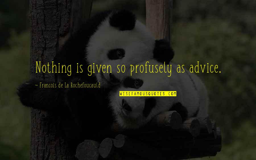 Shouder Quotes By Francois De La Rochefoucauld: Nothing is given so profusely as advice.