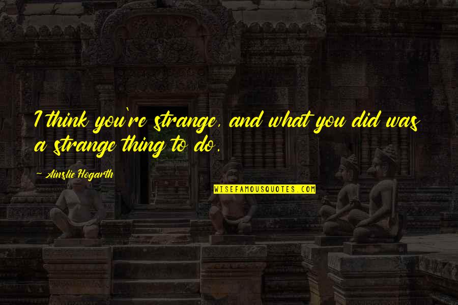 Shoudler Quotes By Ainslie Hogarth: I think you're strange, and what you did