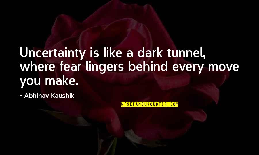 Shouhei Haikyuu Quotes By Abhinav Kaushik: Uncertainty is like a dark tunnel, where fear