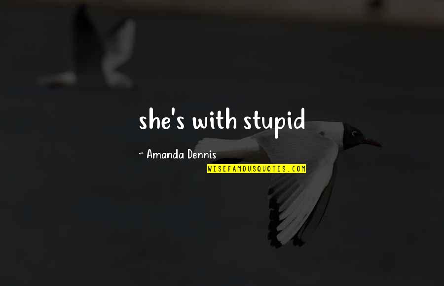Shouji Bnha Quotes By Amanda Dennis: she's with stupid Shouji Bnha Quotes By Amanda Dennis: she's with stupid
