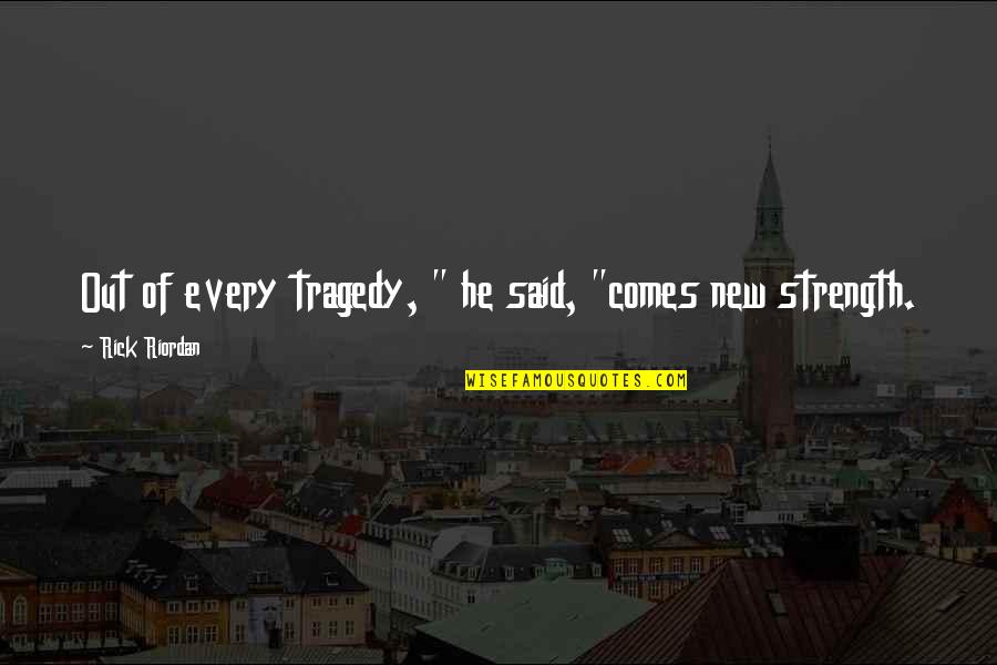 Shouji Bnha Quotes By Rick Riordan: Out of every tragedy, " he said, "comes Shouji Bnha Quotes By Rick Riordan: Out of every tragedy, " he said, "comes