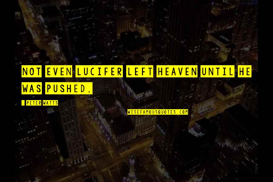 Shoujo Quotes By Peter Watts: Not even Lucifer left Heaven until he was Shoujo Quotes By Peter Watts: Not even Lucifer left Heaven until he was