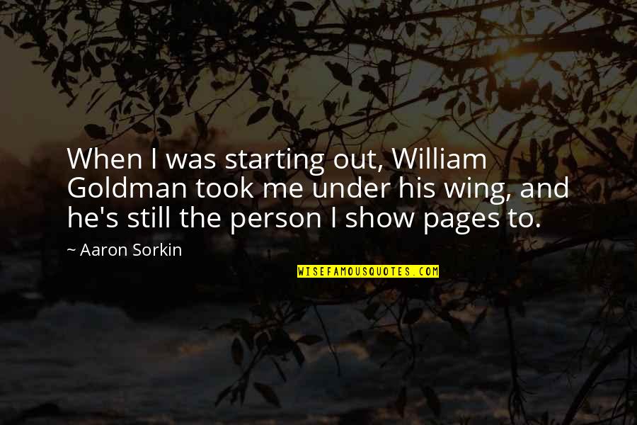 Shouko X Quotes By Aaron Sorkin: When I was starting out, William Goldman took