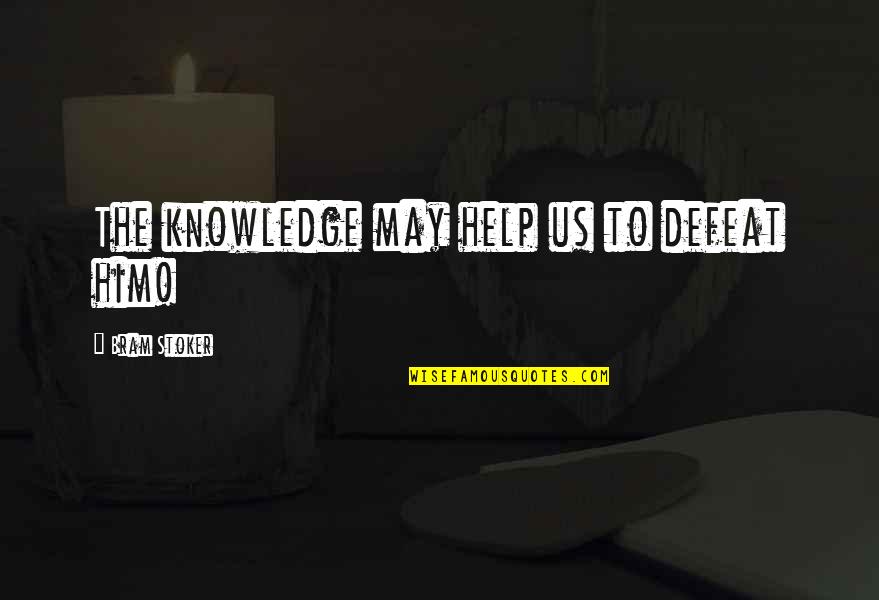 Shoukouwa Quotes By Bram Stoker: The knowledge may help us to defeat him! Shoukouwa Quotes By Bram Stoker: The knowledge may help us to defeat him!