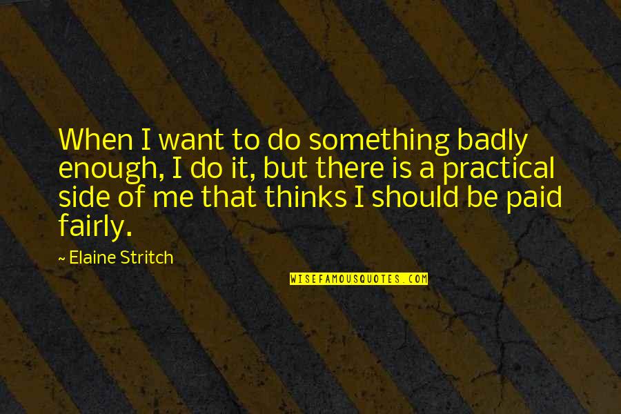 Should Be Me Quotes By Elaine Stritch: When I want to do something badly enough,