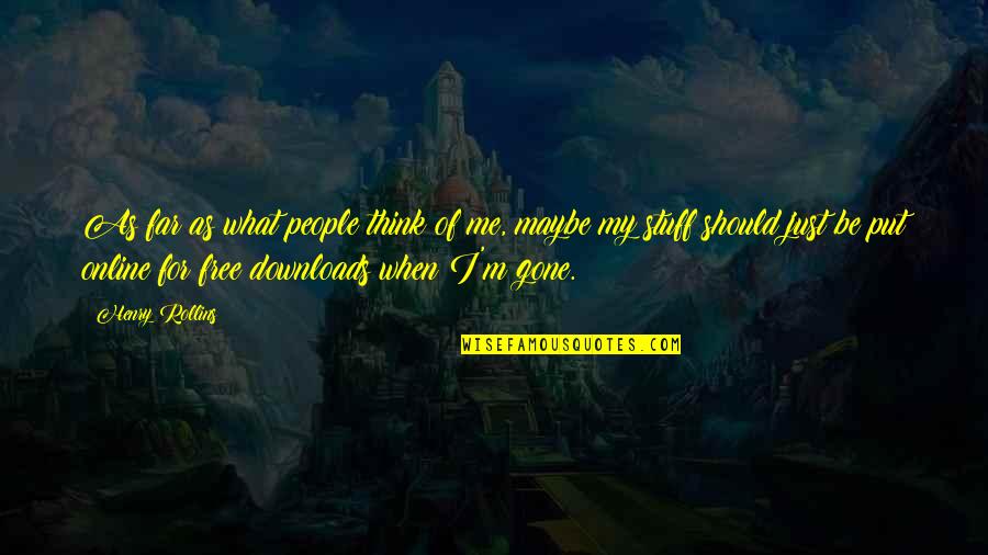 Should Be Me Quotes By Henry Rollins: As far as what people think of me,