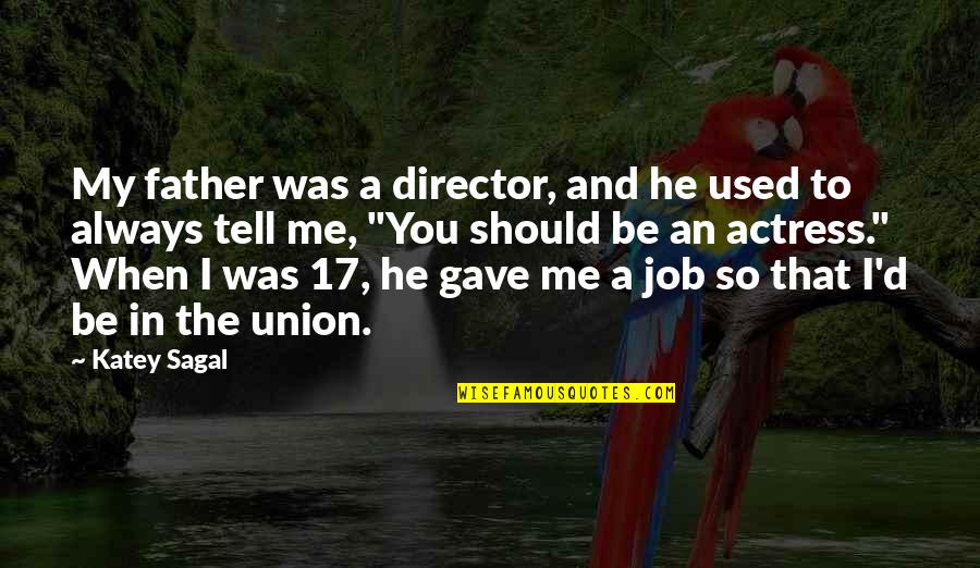 Should Be Me Quotes By Katey Sagal: My father was a director, and he used