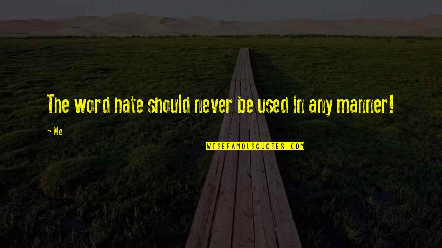 Should Be Me Quotes By Me: The word hate should never be used in