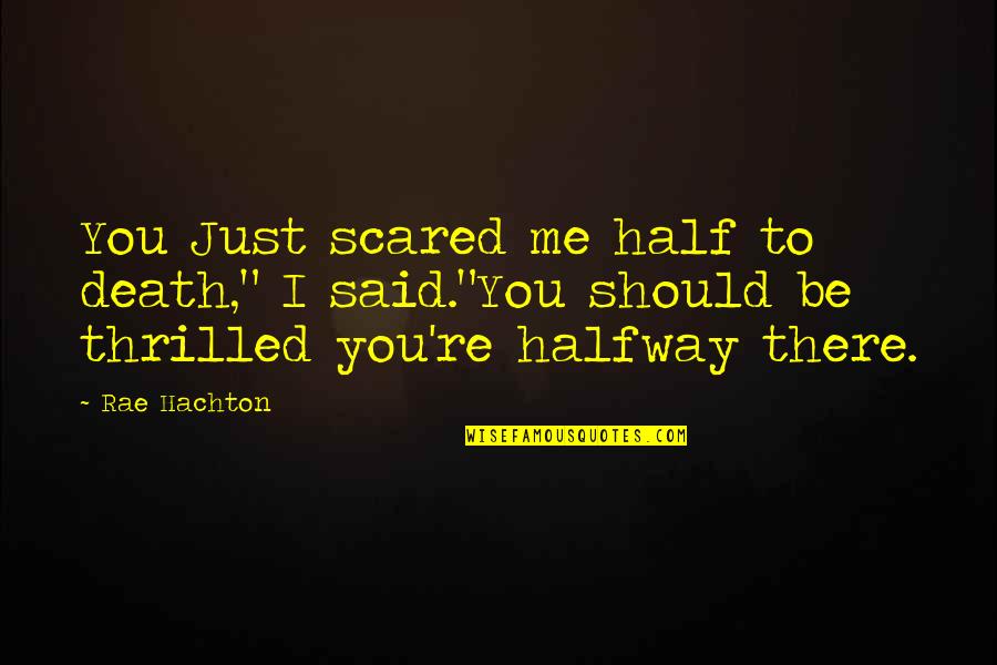 Should Be Me Quotes By Rae Hachton: You Just scared me half to death," I