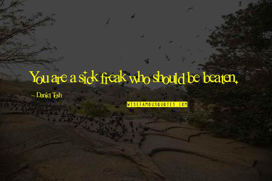 Should Freak Quotes By Daniel Tosh: You are a sick freak who should be