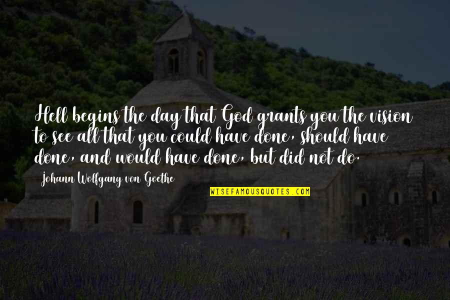 Should Have Could Have Would Have Quotes By Johann Wolfgang Von Goethe: Hell begins the day that God grants you