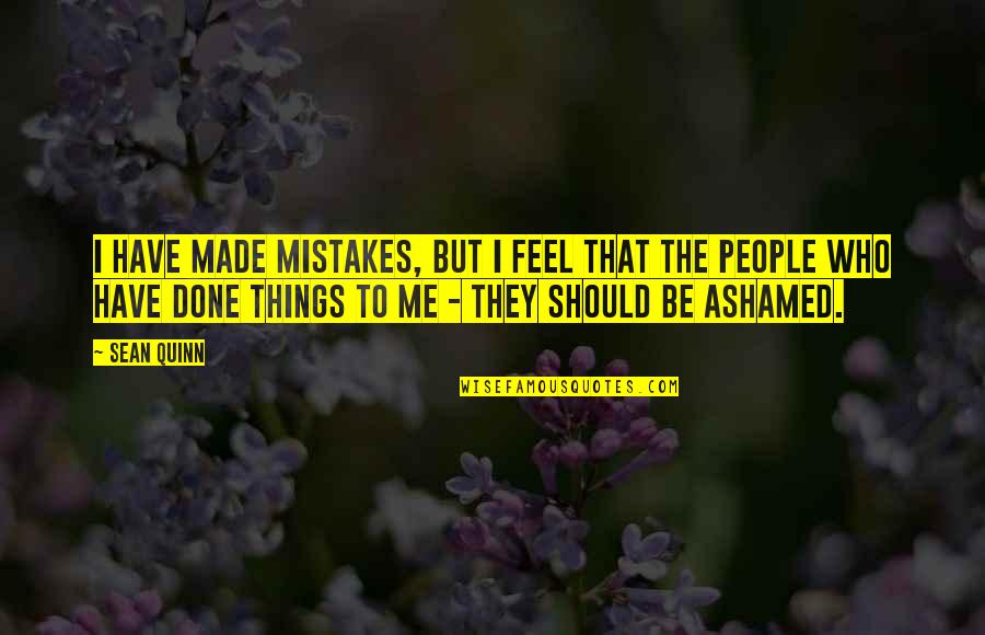Should Have Done More Quotes By Sean Quinn: I have made mistakes, but I feel that Should Have Done More Quotes By Sean Quinn: I have made mistakes, but I feel that