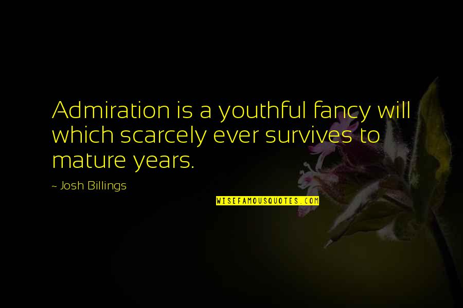 Should Have Listened Quotes By Josh Billings: Admiration is a youthful fancy will which scarcely