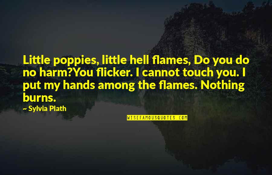 Should Have Listened Quotes By Sylvia Plath: Little poppies, little hell flames, Do you do