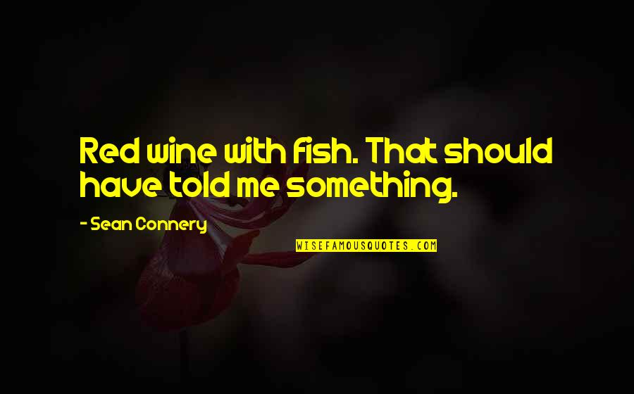 Should Have Told You Quotes By Sean Connery: Red wine with fish. That should have told