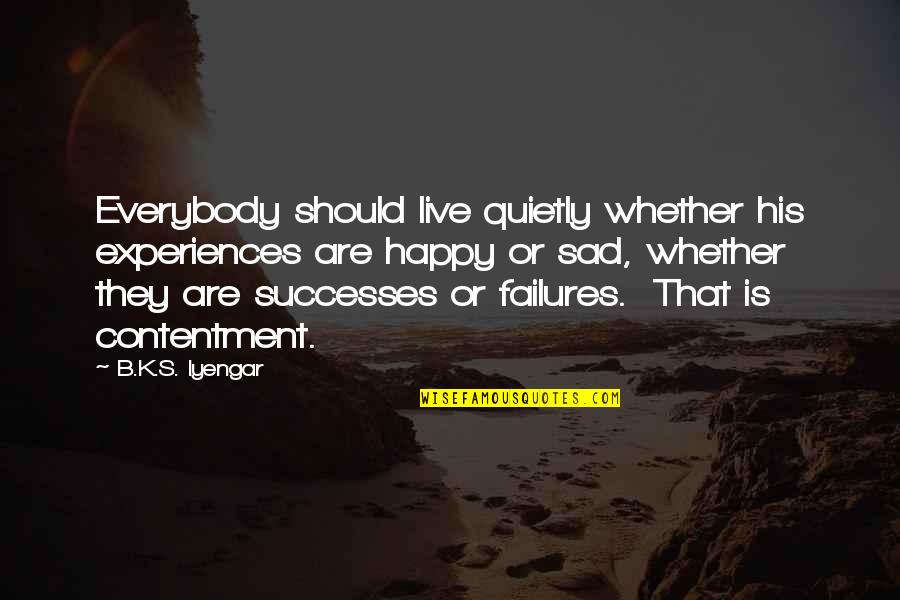 Should I Be Happy Or Sad Quotes By B.K.S. Iyengar: Everybody should live quietly whether his experiences are