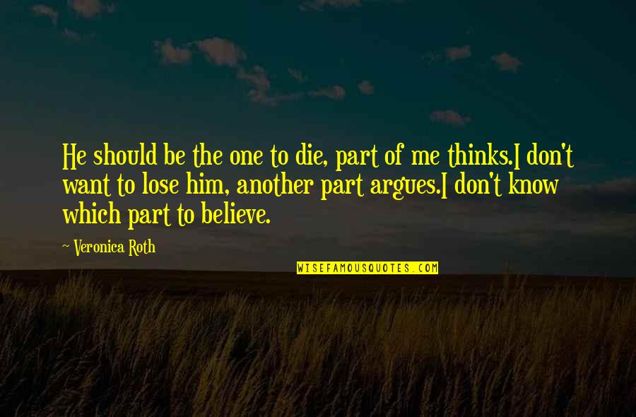 Should I Believe Him Quotes By Veronica Roth: He should be the one to die, part Should I Believe Him Quotes By Veronica Roth: He should be the one to die, part